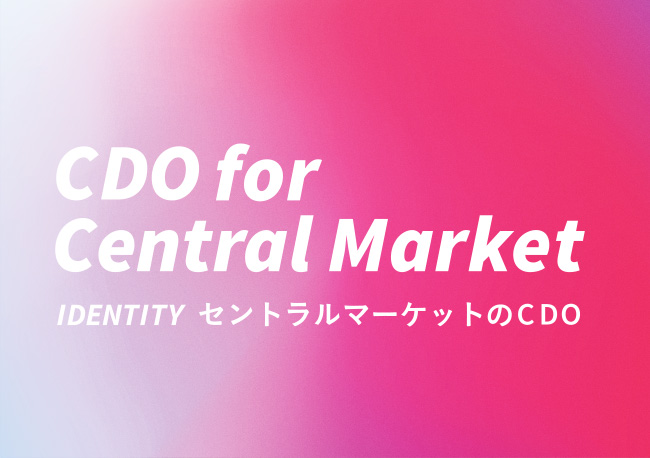 CDO for Cnetral Market IDENTITY セントラルマーケットのCDO