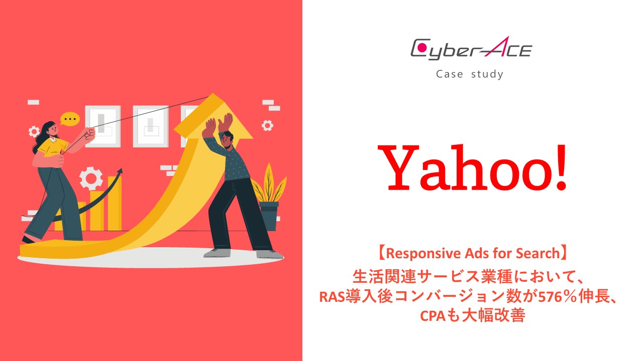 【事例紹介】Yahoo!｜生活関連サービス業種において、 Yahoo!RAS導入後コンバージョン数が576％伸長、CPAも大幅改善