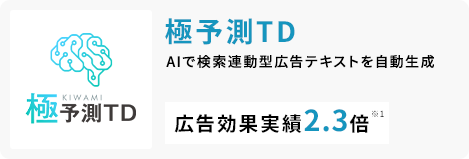 極予想TD AIで検索連動型広告テキストを自動生成 広告効果実績2.3倍※1