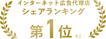 インターネット広告代理店 シェアランキング 第１位※2