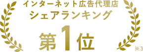 インターネット広告代理店 シェアランキング 第１位※3